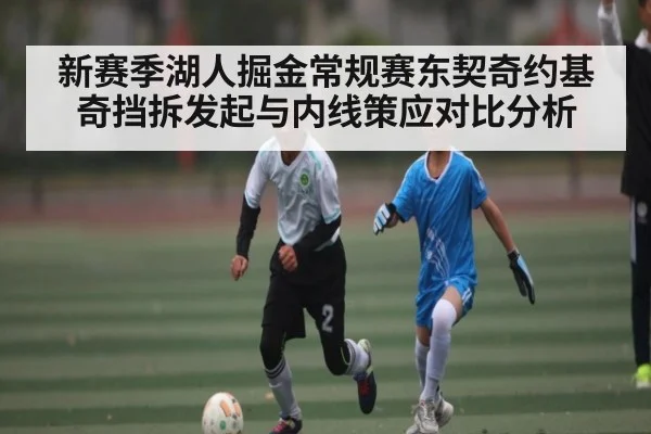 新赛季湖人掘金常规赛东契奇约基奇挡拆发起与内线策应对比分析 | kaiyun